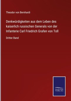 Denkwürdigkeiten aus dem Leben des kaiserlich russischen Generals von der Infanterie Carl Friedrich Grafen von Toll - Bernhardi, Theodor Von