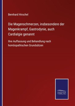 Die Magenschmerzen, insbesondere der Magenkrampf, Gastrodynie, auch Cardialgie genannt - Hirschel, Bernhard