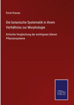 Die botanische Systematik in ihrem Verhältniss zur Morphologie - Krause, Ernst