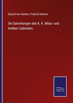 Die Sammlungen des K. K. Münz- und Antiken Cabinetes - Sacken, Eduard Von; Kenner, Friedrich