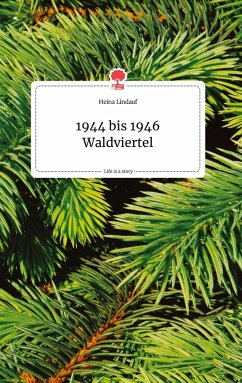 1944 bis 1946 Waldviertel. Life is a Story - story.one - Lindauf, Heinz