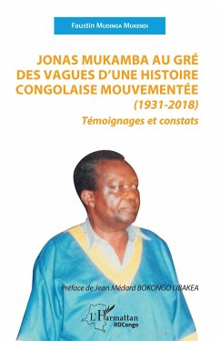 Jonas Mukamba au gré des vagues d'une histoire congolaise mouvementée (1931-2018) - Mudinga Mukendi, Faustin