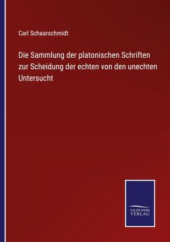 Die Sammlung der platonischen Schriften zur Scheidung der echten von den unechten Untersucht - Schaarschmidt, Carl