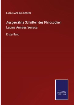 Ausgewählte Schriften des Philosophen Lucius Annäus Seneca - Seneca, Lucius Annäus