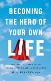 Becoming the Hero of Your Own Life: The Lies That Bind and the Problem with Happily Ever After (eBook, ePUB)