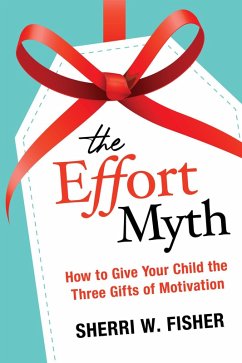 The Effort Myth: How to Give Your Child the Three Gifts of Motivation (eBook, ePUB) - Fisher, Sherri W.