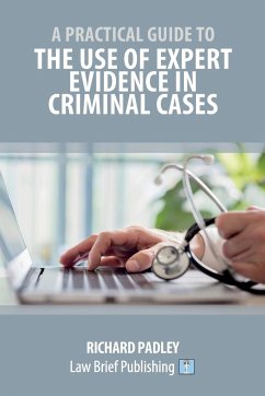 A Practical Guide to the Use of Expert Evidence in Criminal Cases - Padley, Richard