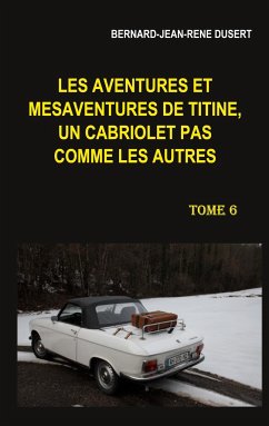 Les aventures et mésaventures de Titine, un cabriolet pas comme les autres. Tome 6 - Dusert, Bernard-Jean-René