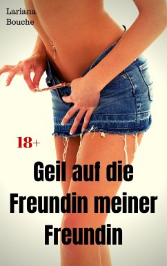 Geil auf die Freundin meiner Freundin (eBook, ePUB) - Bouche, Lariana