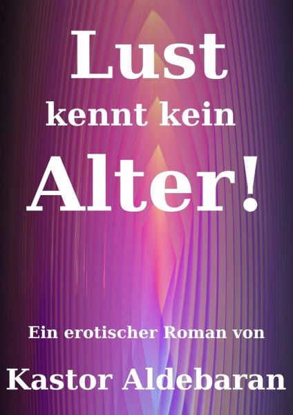 Lust kennt kein Alter (eBook, ePUB) Lust kennt kein Alter (eBook, ePUB)
