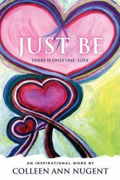 JUST BE, THERE IS ONLY ONE LOVE (eBook, ePUB) - Nugent, Colleen