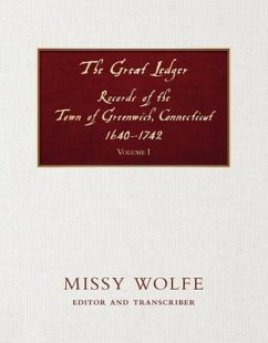 The Great Ledger Records of the Town of Greenwich, Connecticut 1640-1742 Volume One (eBook, ePUB) - Wolfe, Missy