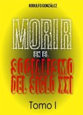 Morir en el Socialismo del Siglo XXI Tomo I (eBook, ePUB)