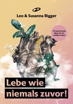 Lebe wie niemals zuvor! - Bigger, Leo; Bigger, Susanna