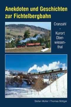 Anekdoten und Geschichten zur Fichtelbergbahn - Müller, Stefan;Böttger, Thomas