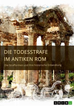 Die Todesstrafe im antiken Rom. Die Strafformen und ihre historische Entwicklung - Anonymous