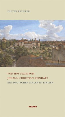 Von Hof nach Rom. Johann Christian Reinhart - Richter, Dieter