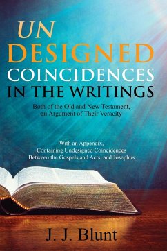 Undesigned Coincidences in the Writings Both of the Old and New Testament, an Argument of Their Veracity - Blunt, J. J.