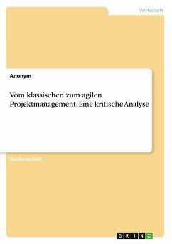 Vom klassischen zum agilen Projektmanagement. Eine kritische Analyse