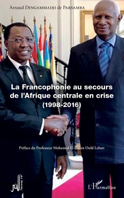 La Francophonie au secours de l'Afrique centrale en crise (1998-2016) - Dingammadji, Arnaud