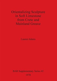 Orientalizing Sculpture in Soft Limestone from Crete and Mainland Greece - Adams, Lauren