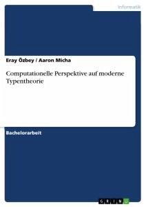 Computationelle Perspektive auf moderne Typentheorie - Micha, Aaron; Özbey, Eray