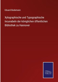 Xylographische und Typographische Incunabeln der königlichen öffentlichen Bibliothek zu Hannover - Bodemann, Eduard