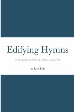 Edifying Hymns for the Lutheran Church, School, and Home - Fish, R. D.