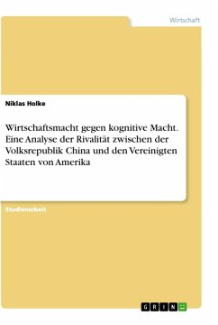 Wirtschaftsmacht gegen kognitive Macht. Eine Analyse der Rivalität zwischen der Volksrepublik China und den Vereinigten Staaten von Amerika