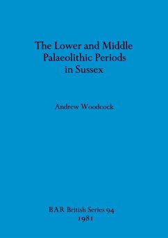 The Lower and Middle Palaeolithic in Sussex - Woodcock, Andrew