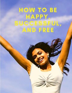 How To Be Happy, Successful, And Free - Exotic Publisher