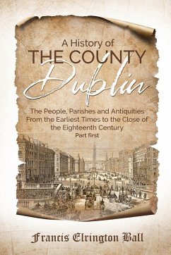 A History of the County Dublin - Ball, Francis Elrington