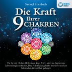 Die Kraft Ihrer 9 Chakren: Wie Sie mit Chakra-Meditation, Yoga & Co. eine nie dagewesene Lebensenergie entfachen, Ihre Selbstheilungskräfte aktivieren und zur holistischen Gesundheit gelangen (MP3-Download)