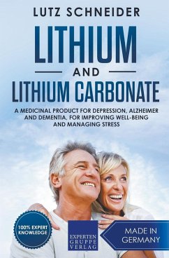 Lithium and Lithium Carbonate - A Medicinal Product for Depression, Alzheimer and Dementia, for Improving Well-Being and Managing Stress - Schneider, Lutz