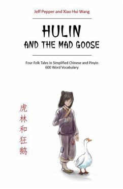 Hulin and the Mad Goose: Four Chinese Folk Tales in Simplified Chinese and Pinyin, 600 Word Vocabulary Level (eBook, ePUB) - Pepper, Jeff; Wang, Xiao Hui