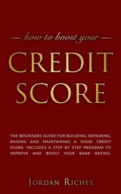 Credit Score: The Beginners Guide for Building, Repairing, Raising and Maintaining a Good Credit Score. Includes a Step-by-Step Program to Improve and Boost Your Bank Rating. (eBook, ePUB) - Riches, Jordan