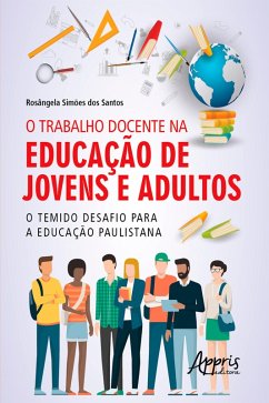O Trabalho Docente na Educação de Jovens e Adultos: O Temido Desafio para a Educação Paulistana (eBook, ePUB) - Santos, Rosângela Simões dos