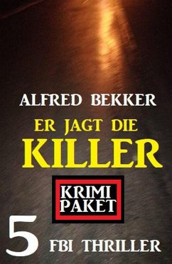 Er jagt die Killer: Krimi Paket 5 FBI Thriller (eBook, ePUB) - Bekker, Alfred
