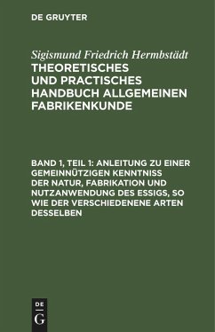 Anleitung zu einer gemeinnützigen Kenntniß der Natur, Fabrikation und Nutzanwendung des Essigs, so wie der verschiedenene Arten desselben - Hermbstädt, Sigismund Friedrich