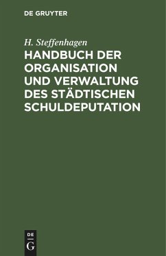 Handbuch der Organisation und Verwaltung des städtischen Schuldeputation - Steffenhagen, H.