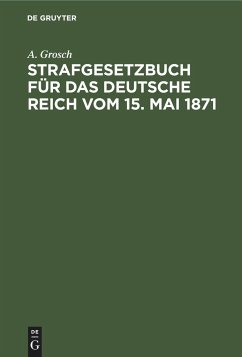 Strafgesetzbuch für das Deutsche Reich vom 15. Mai 1871 - Grosch, A.