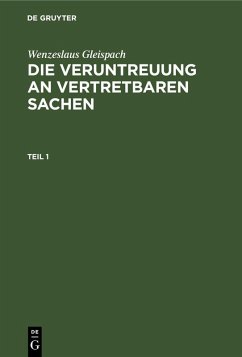 Wenzeslaus Gleispach: Die Veruntreuung an vertretbaren Sachen. Teil 1 - Gleispach, Wenzeslaus
