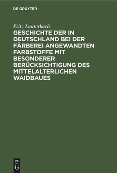 Geschichte der in Deutschland bei der Färberei angewandten Farbstoffe mit besonderer Berücksichtigung des mittelalterlichen Waidbaues - Lauterbach, Fritz