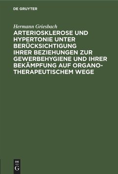 Arteriosklerose und Hypertonie unter Berücksichtigung ihrer Beziehungen zur Gewerbehygiene und ihrer Bekämpfung auf organotherapeutischem Wege - Griesbach, Hermann