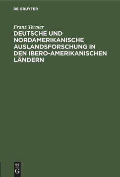 Deutsche und nordamerikanische Auslandsforschung in den ibero-amerikanischen Ländern - Termer, Franz