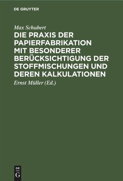 Die Praxis der Papierfabrikation mit besonderer Berücksichtigung der Stoffmischungen und deren Kalkulationen - Schubert, Max