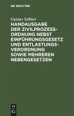 Handausgabe der Zivilprozeßordnung nebst Einführungsgesetz und Entlastungsverordnung sowie mehreren Nebengesetzen