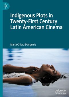 Indigenous Plots in Twenty-First Century Latin American Cinema - D'Argenio, Maria Chiara