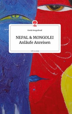 NEPAL und MONGOLEI Anläufe Anreisen. Life is a Story - story.one - Sengstbratl, Gerda