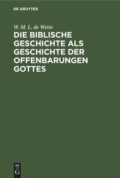 Die biblische Geschichte als Geschichte der Offenbarungen Gottes - Wette, Wilhelm Martin Leberecht de